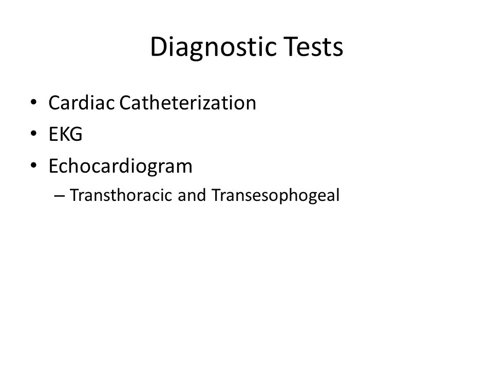 Diagnostic Tests Cardiac Catheterization EKG Echocardiogram – Transthoracic and Transesophogeal