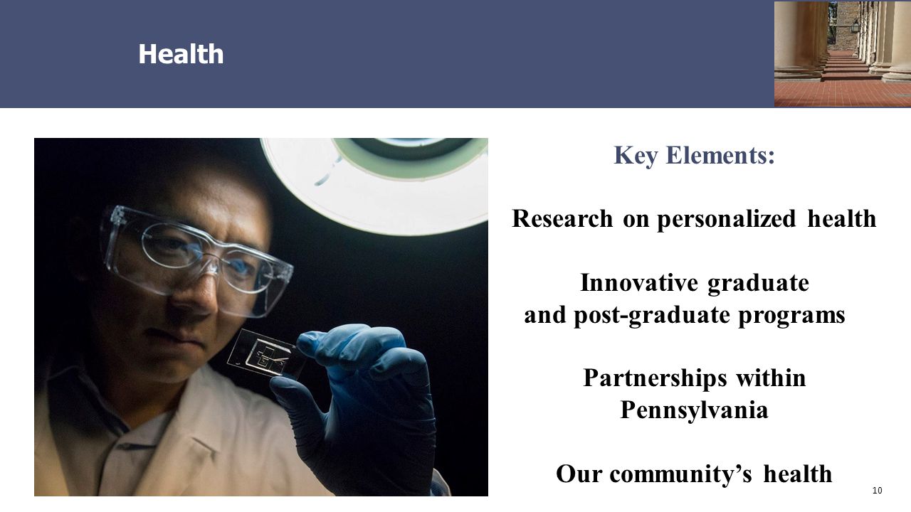 10 Health Key Elements: Research on personalized health Innovative graduate and post-graduate programs Partnerships within Pennsylvania Our community’s health