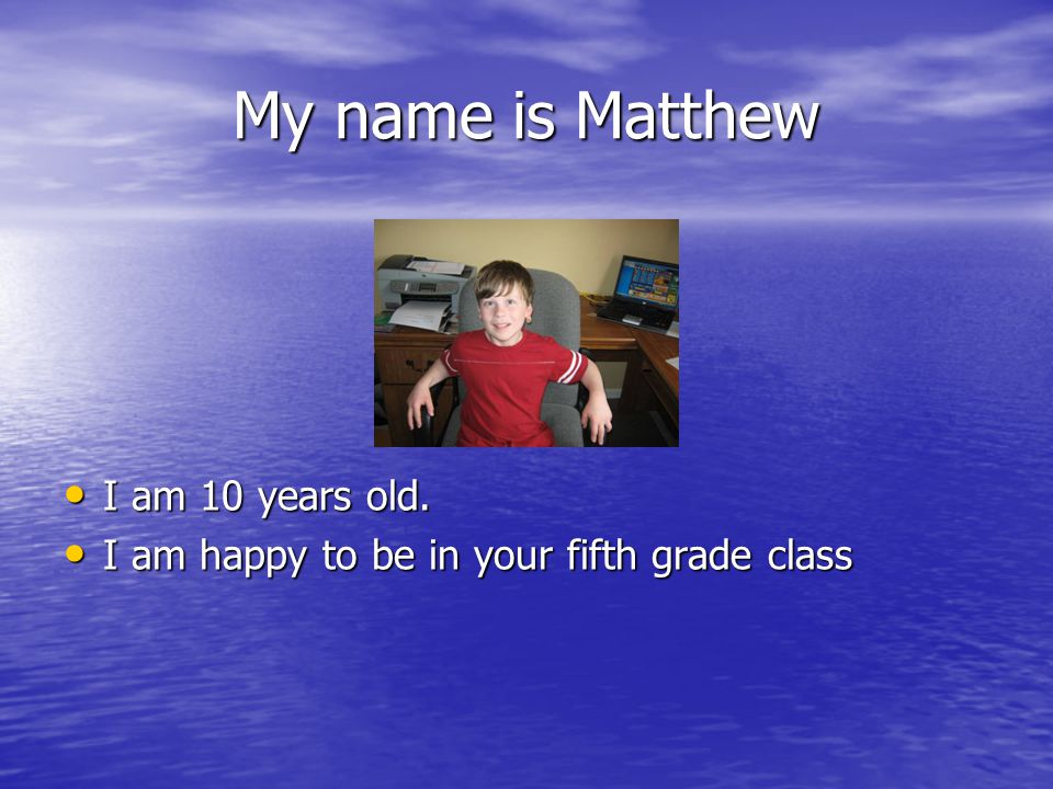 My name is Matthew I am 10 years old. I am 10 years old.