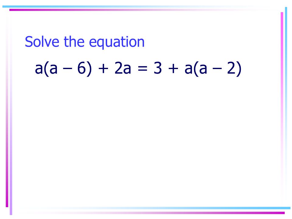 Solve the equation a(a – 6) + 2a = 3 + a(a – 2)