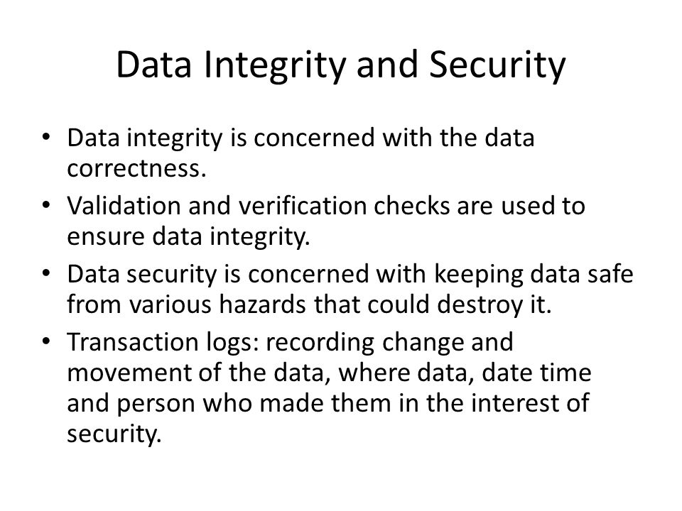 Data Integrity and Security Data integrity is concerned with the data correctness.