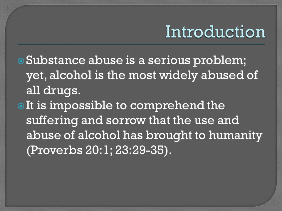  Substance abuse is a serious problem; yet, alcohol is the most widely abused of all drugs.