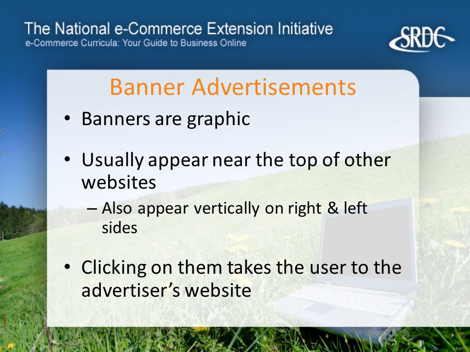 Banner Advertisements Banners are graphic Usually appear near the top of other websites – Also appear vertically on right & left sides Clicking on them takes the user to the advertiser’s website
