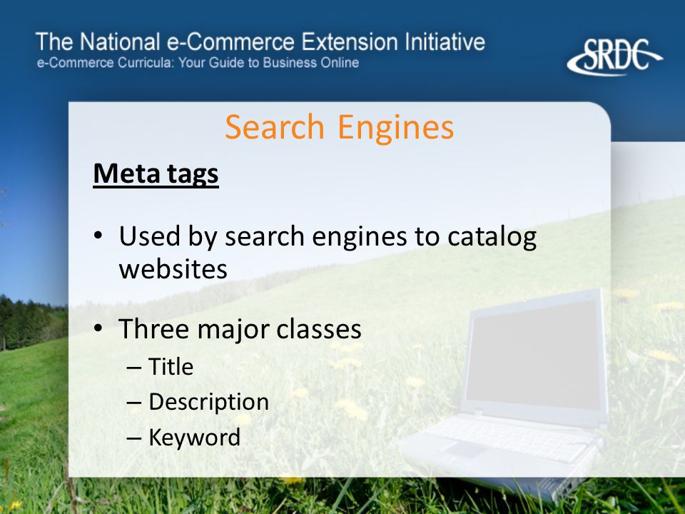 Search Engines Meta tags Used by search engines to catalog websites Three major classes – Title – Description – Keyword