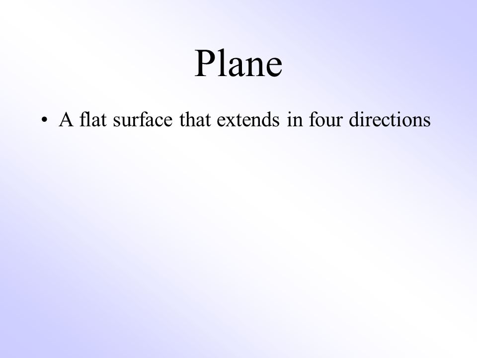 Plane A flat surface that extends in four directions