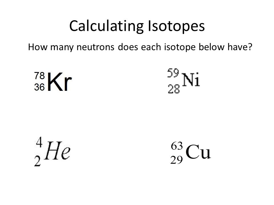 Calculating Isotopes How many neutrons does each isotope below have