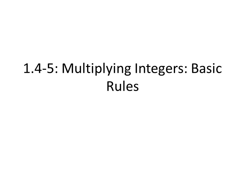 1.4-5: Multiplying Integers: Basic Rules