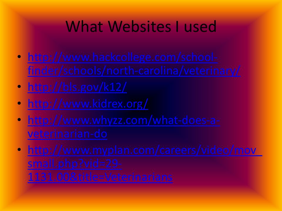 What Websites I used   finder/schools/north-carolina/veterinary/   finder/schools/north-carolina/veterinary/ veterinarian-do   veterinarian-do   small.php vid= &title=Veterinarians   small.php vid= &title=Veterinarians
