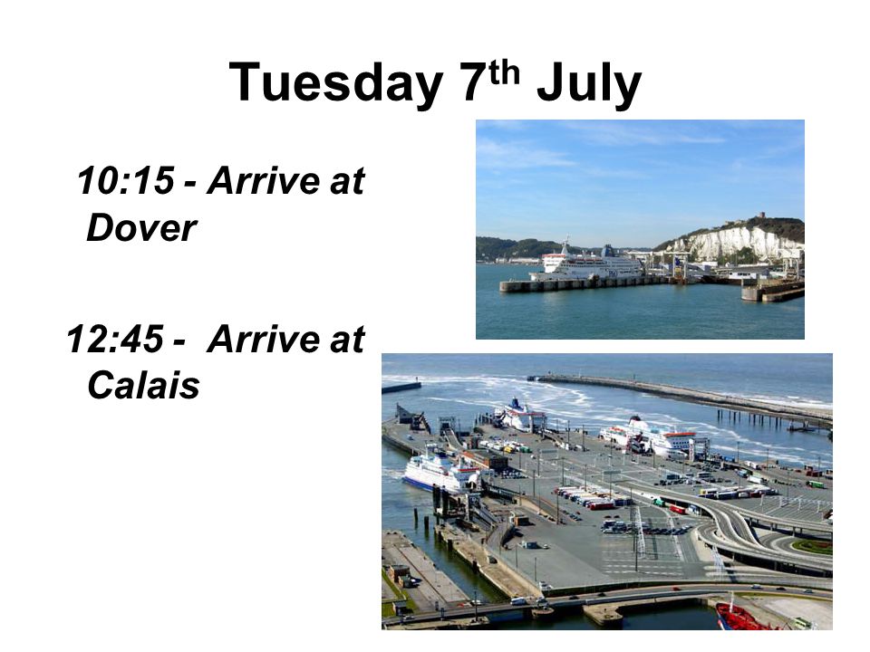 10:15 - Arrive at Dover 12:45 - Arrive at Calais
