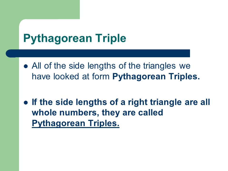Pythagorean Triple All of the side lengths of the triangles we have looked at form Pythagorean Triples.