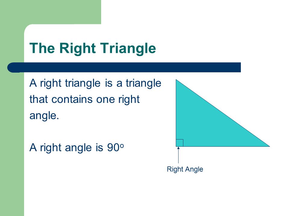 The Right Triangle A right triangle is a triangle that contains one right angle.
