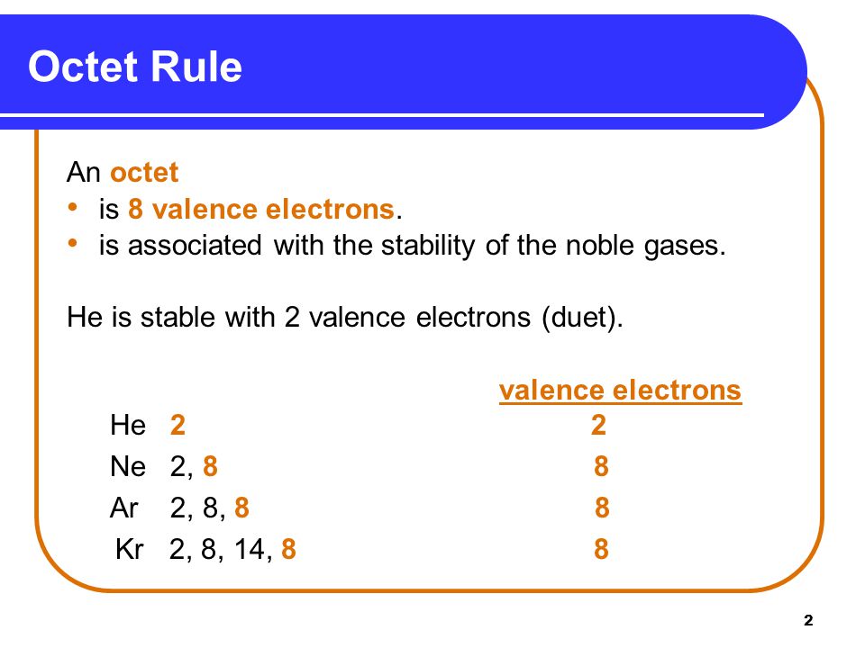 2 An octet is 8 valence electrons. is associated with the stability of the noble gases.