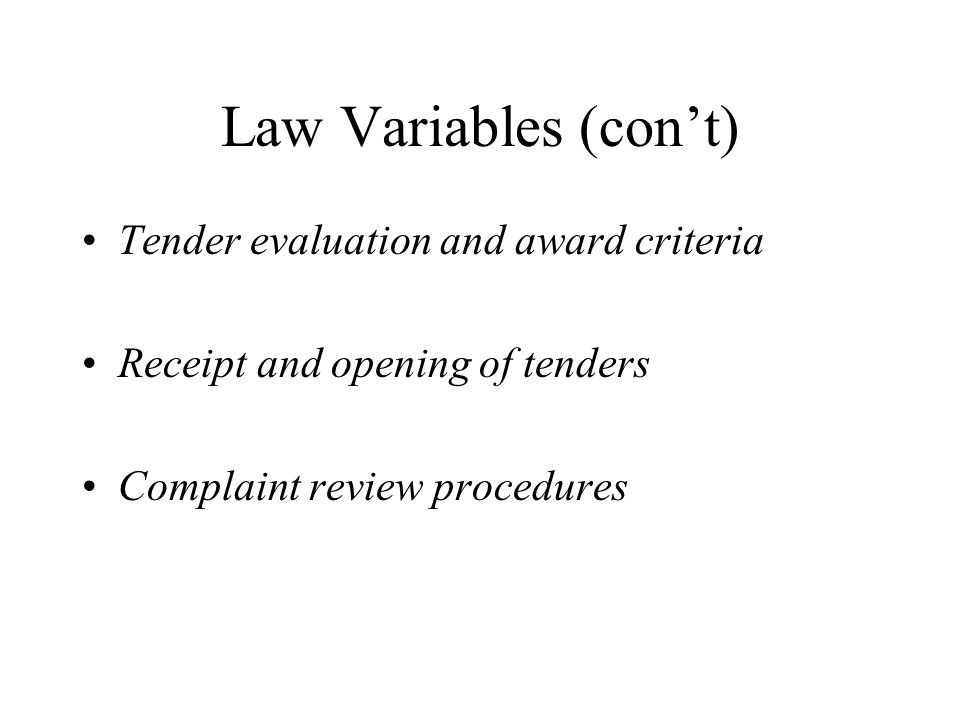 Law Variables (con’t) Tender evaluation and award criteria Receipt and opening of tenders Complaint review procedures