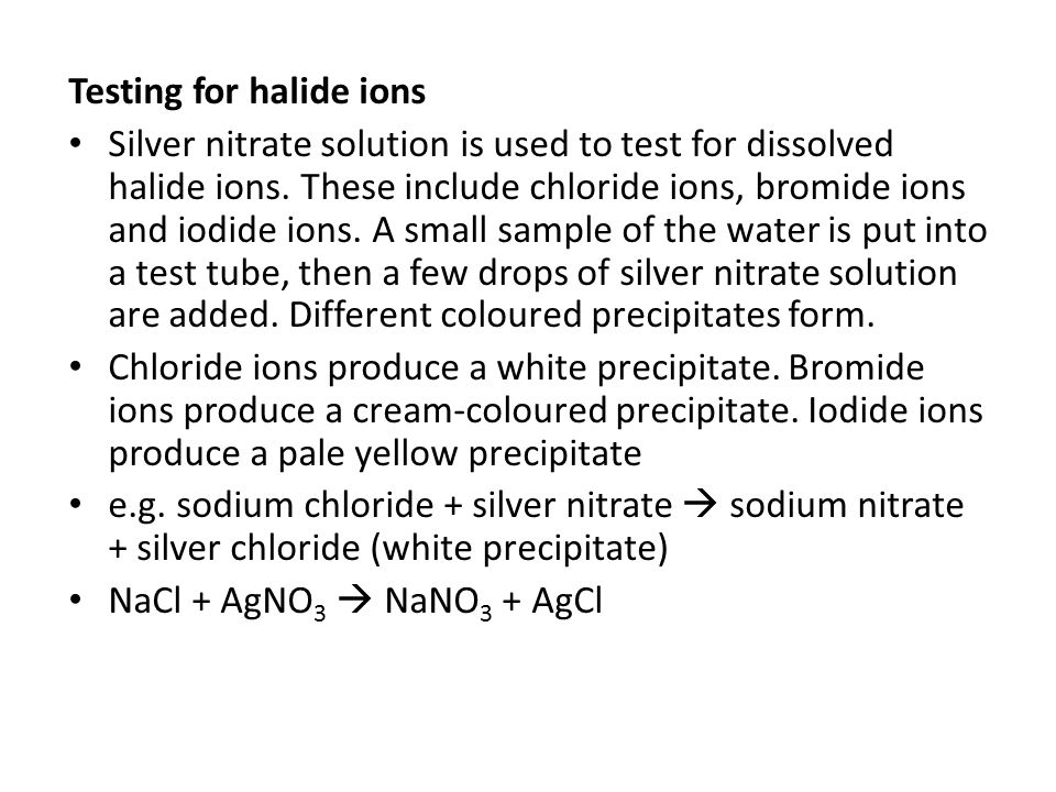Testing for halide ions Silver nitrate solution is used to test for dissolved halide ions.