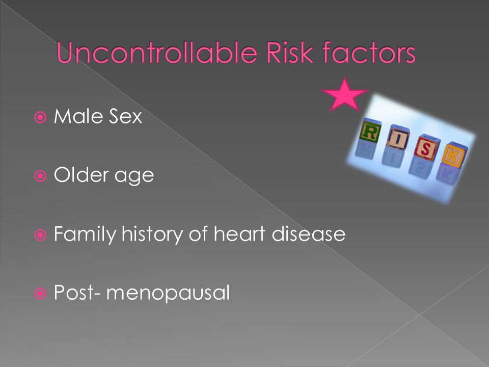  Male Sex  Older age  Family history of heart disease  Post- menopausal