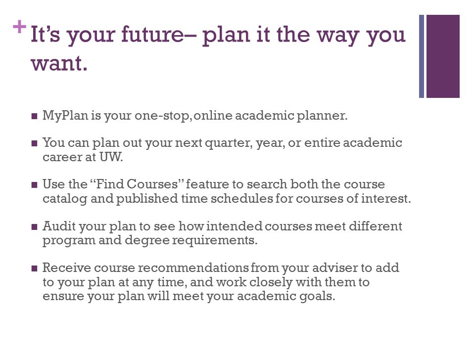 + It’s your future– plan it the way you want. MyPlan is your one-stop, online academic planner.