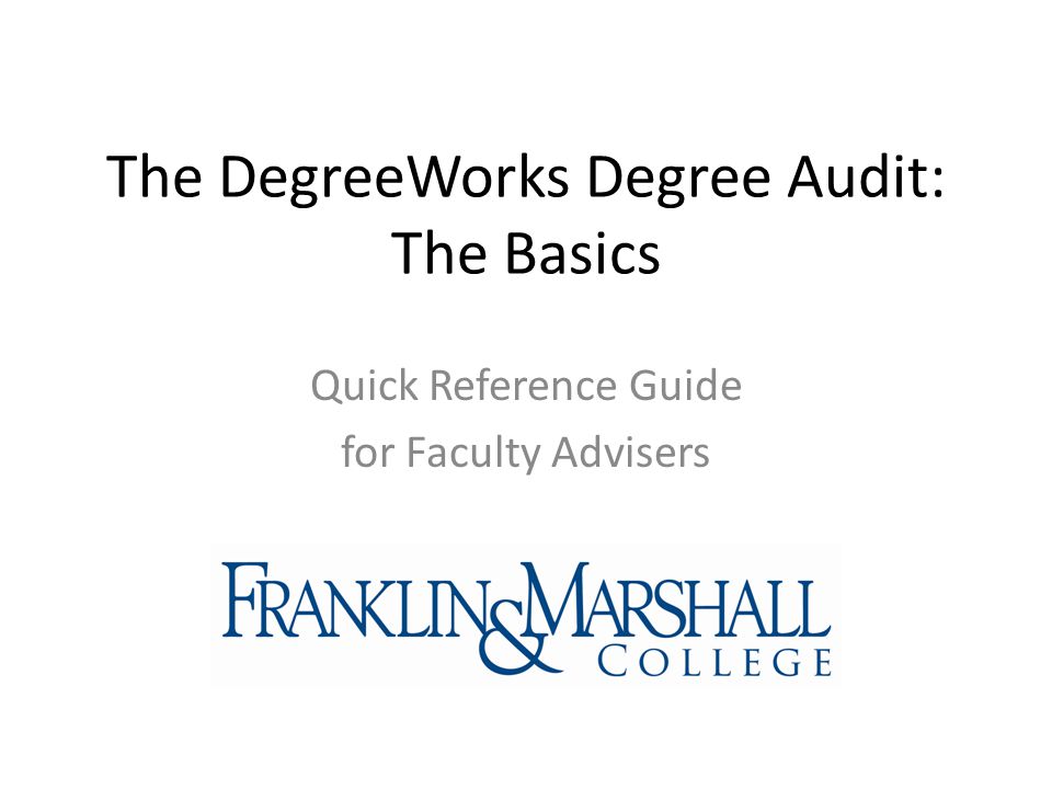 The DegreeWorks Degree Audit: The Basics Quick Reference Guide for Faculty Advisers
