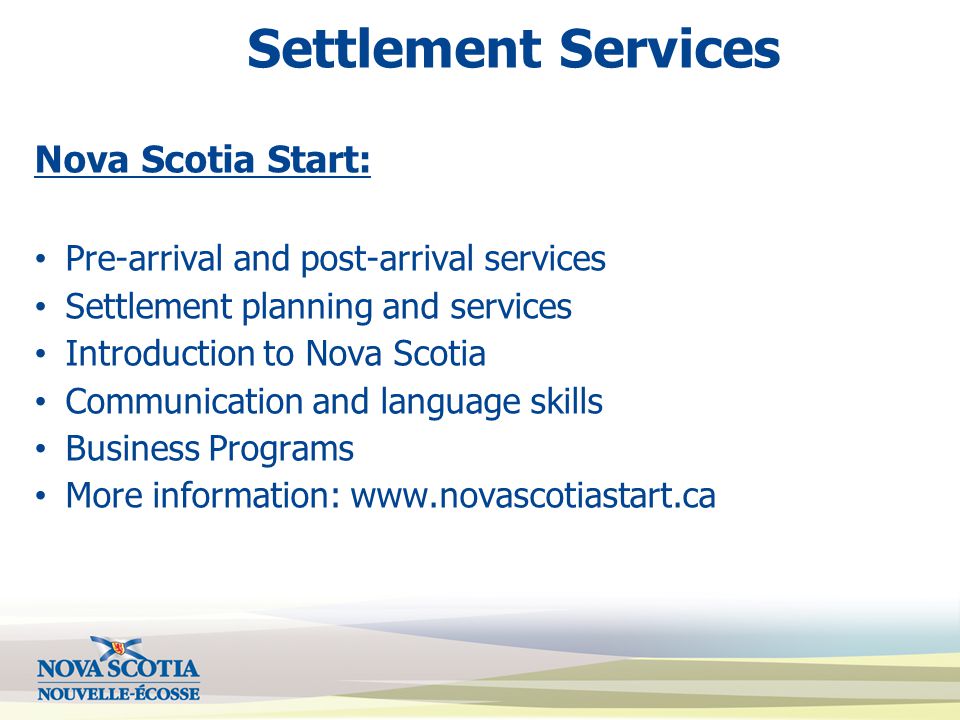 Settlement Services Nova Scotia Start: Pre-arrival and post-arrival services Settlement planning and services Introduction to Nova Scotia Communication and language skills Business Programs More information: