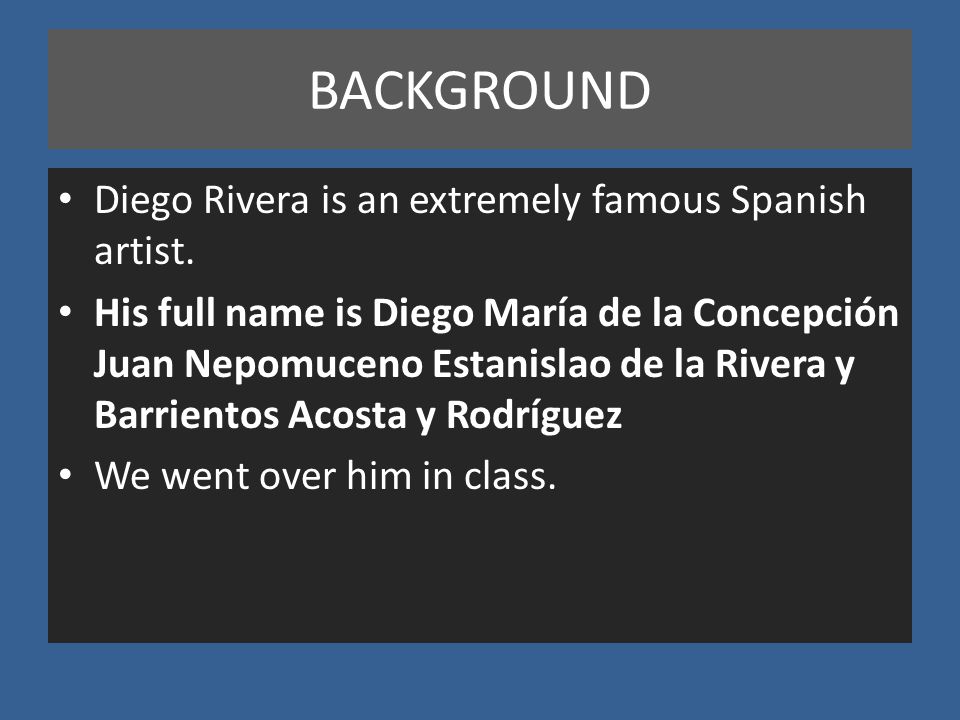 BACKGROUND Diego Rivera is an extremely famous Spanish artist.