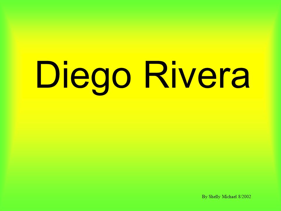 Diego Rivera By Shelly Michael 8/2002