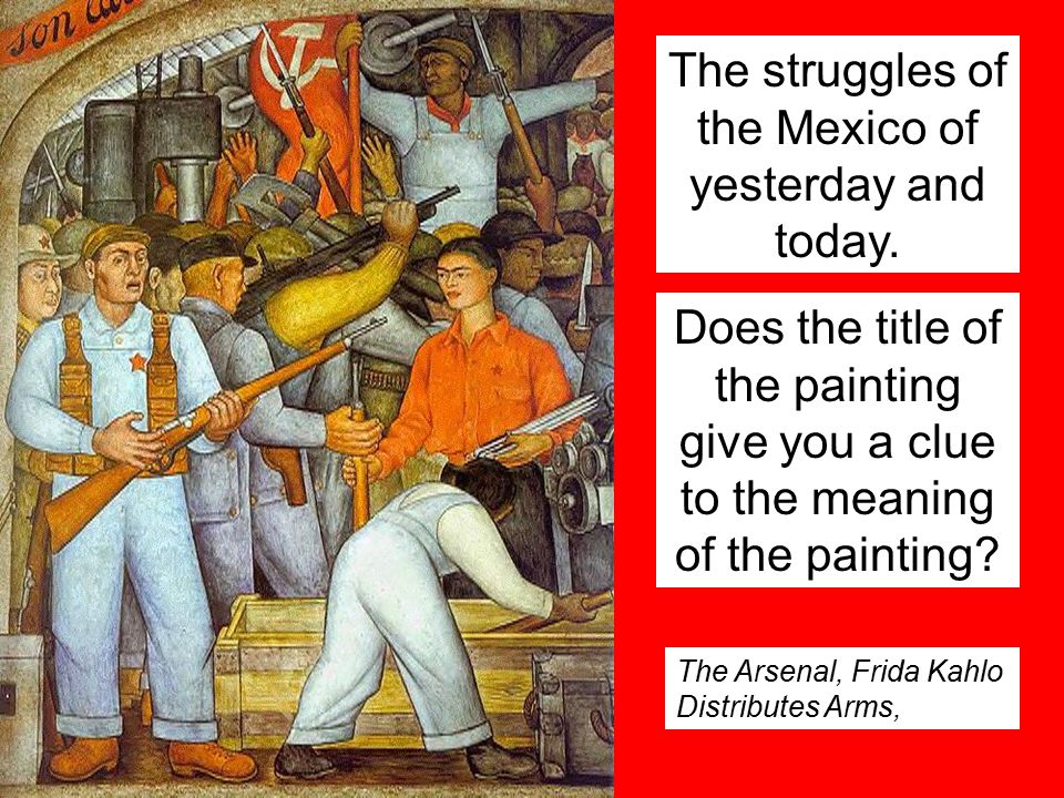 The Arsenal, Frida Kahlo Distributes Arms, The struggles of the Mexico of yesterday and today.