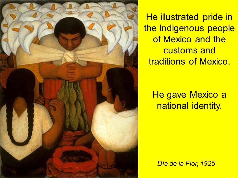 He illustrated pride in the Indigenous people of Mexico and the customs and traditions of Mexico.