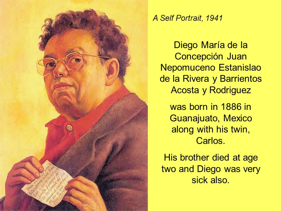 A Self Portrait, 1941 Diego María de la Concepción Juan Nepomuceno Estanislao de la Rivera y Barrientos Acosta y Rodriguez was born in 1886 in Guanajuato, Mexico along with his twin, Carlos.