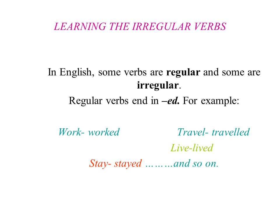 LEARNING THE IRREGULAR VERBS In English, some verbs are regular and some are irregular.