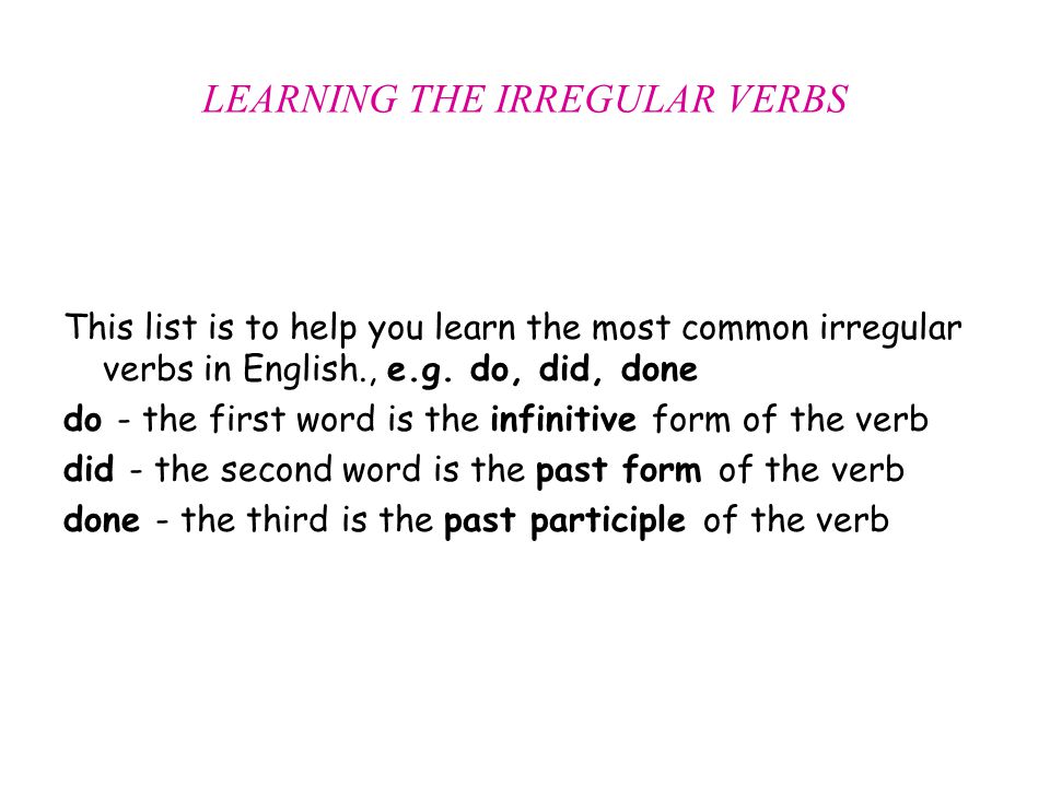 LEARNING THE IRREGULAR VERBS This list is to help you learn the most common irregular verbs in English., e.g.