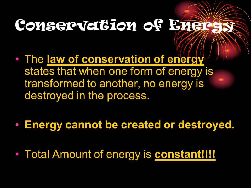 Conservation of Energy The law of conservation of energy states that when one form of energy is transformed to another, no energy is destroyed in the process.