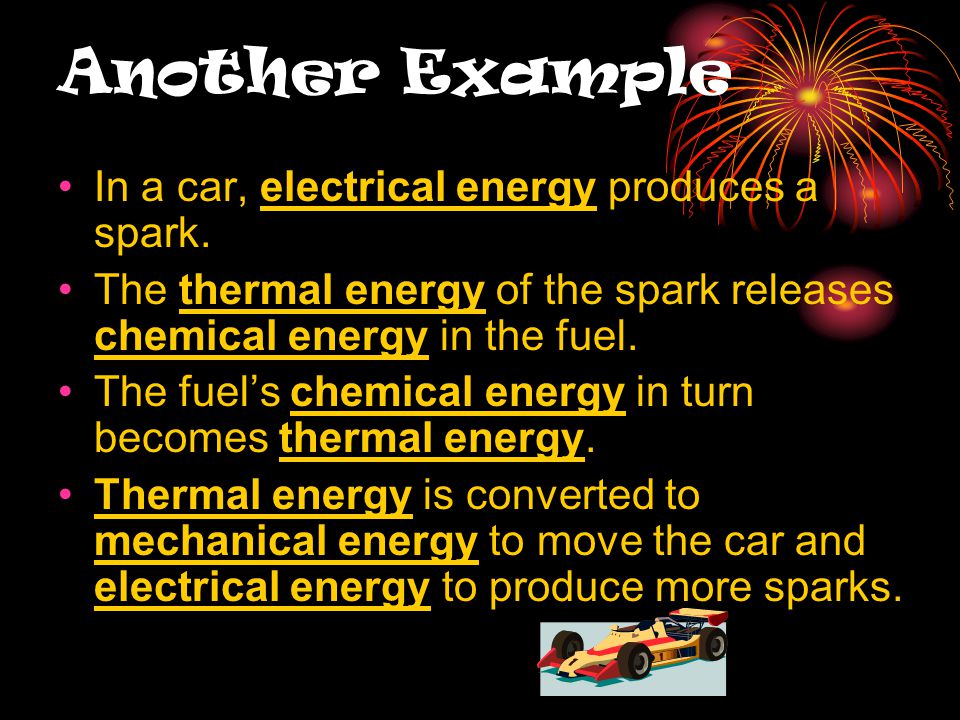 Another Example In a car, electrical energy produces a spark.