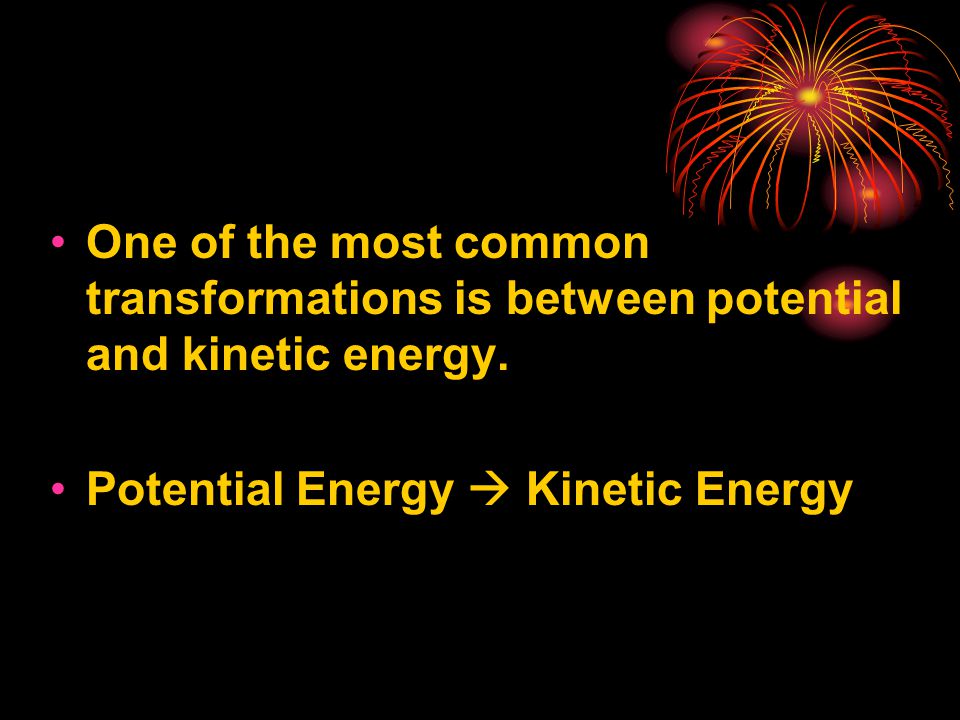 One of the most common transformations is between potential and kinetic energy.