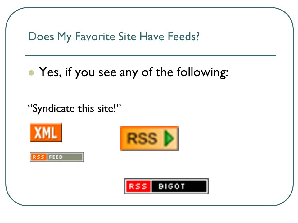 Does My Favorite Site Have Feeds Yes, if you see any of the following: Syndicate this site!