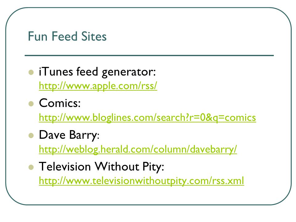 Fun Feed Sites iTunes feed generator:     Comics:   r=0&q=comics   r=0&q=comics Dave Barry :     Television Without Pity: