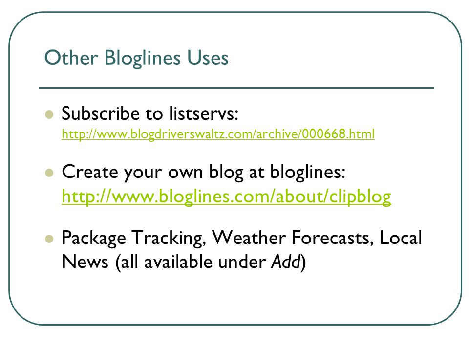 Other Bloglines Uses Subscribe to listservs:     Create your own blog at bloglines:     Package Tracking, Weather Forecasts, Local News (all available under Add)