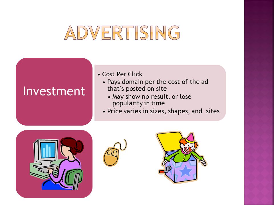 Investment Cost Per Click Pays domain per the cost of the ad that’s posted on site May show no result, or lose popularity in time Price varies in sizes, shapes, and sites