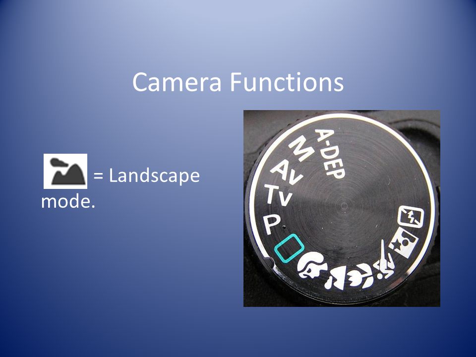 Camera Functions = Landscape mode.