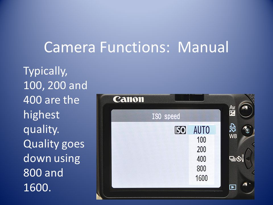 Camera Functions: Manual Typically, 100, 200 and 400 are the highest quality.