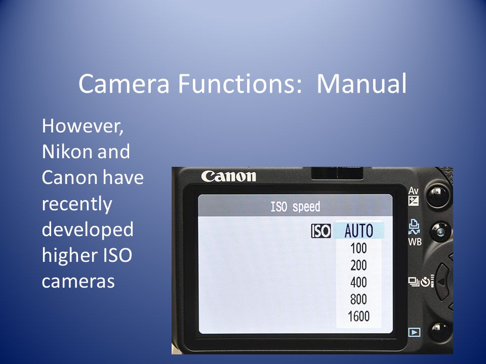 Camera Functions: Manual However, Nikon and Canon have recently developed higher ISO cameras