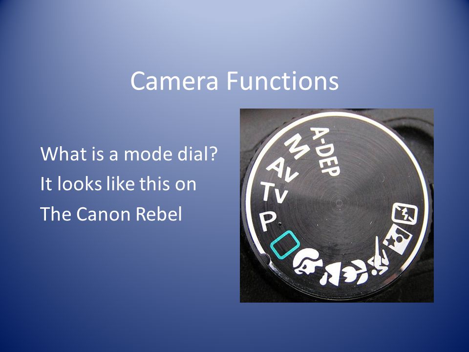 Camera Functions What is a mode dial It looks like this on The Canon Rebel