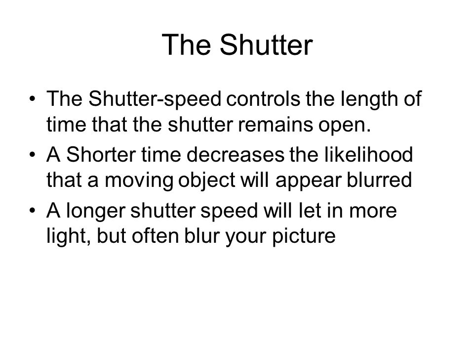 The Shutter The Shutter-speed controls the length of time that the shutter remains open.