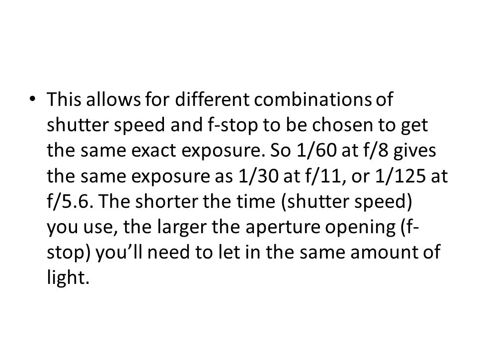 This allows for different combinations of shutter speed and f-stop to be chosen to get the same exact exposure.
