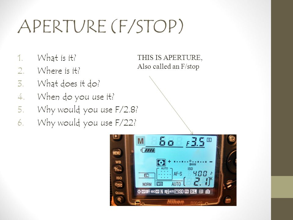 APERTURE (F/STOP) 1.What is it. 2.Where is it. 3.What does it do.