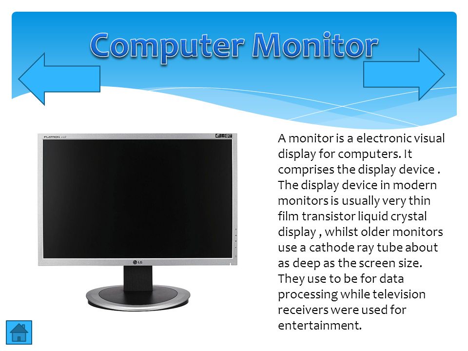 A monitor is a electronic visual display for computers.