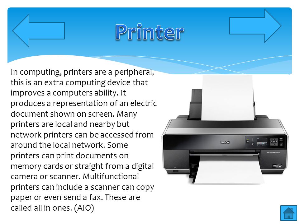 In computing, printers are a peripheral, this is an extra computing device that improves a computers ability.
