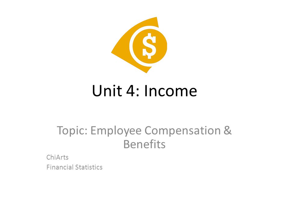 Unit 4: Income Topic: Employee Compensation & Benefits ChiArts Financial Statistics