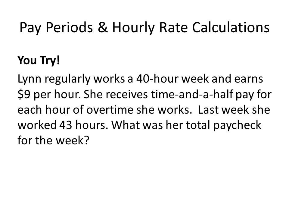 Pay Periods & Hourly Rate Calculations You Try.