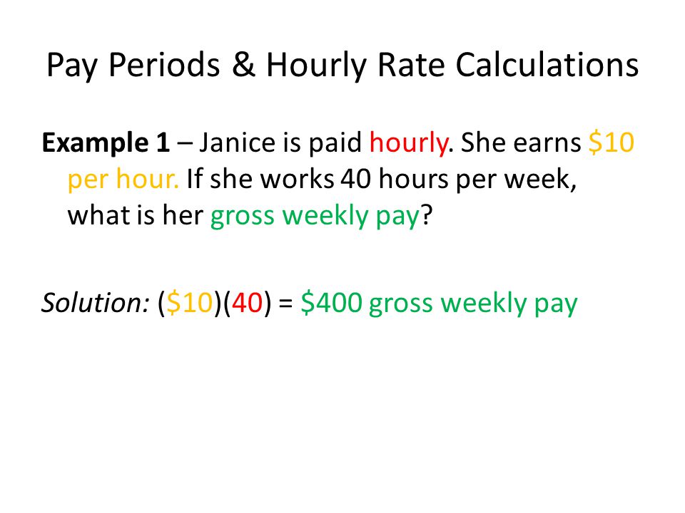 Pay Periods & Hourly Rate Calculations Example 1 – Janice is paid hourly.