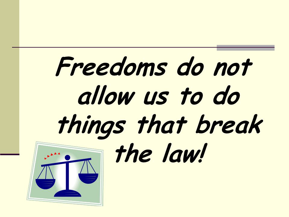 Freedoms do not allow us to do things that break the law!