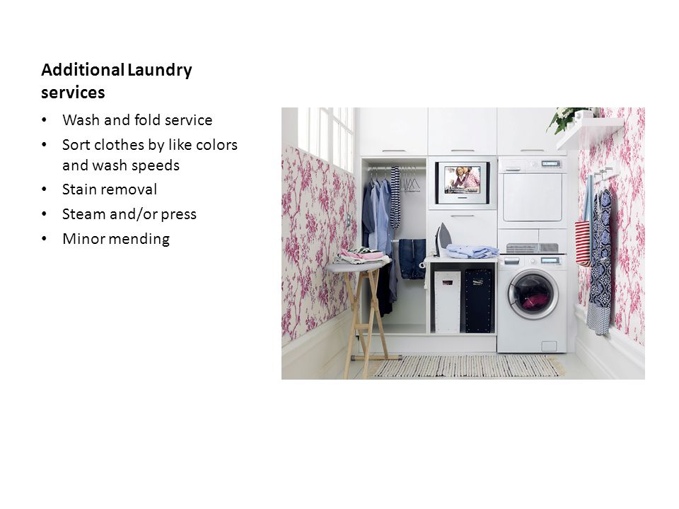 Additional Laundry services Wash and fold service Sort clothes by like colors and wash speeds Stain removal Steam and/or press Minor mending